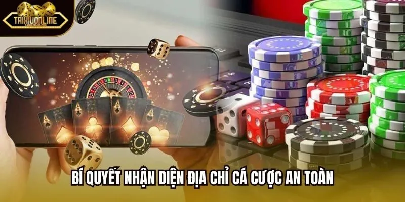 Bí quyết nhận diện địa chỉ cá cược an toàn