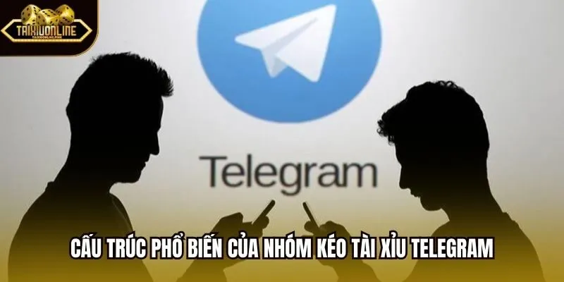 Cấu trúc phổ biến của nhóm kéo tài xỉu telegram
