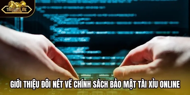 Giới thiệu đôi nét về chính sách bảo mật Tài Xỉu Online