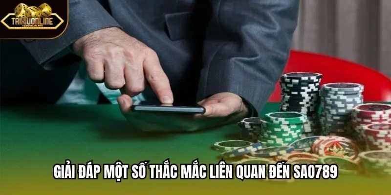 Giải đáp một số thắc mắc liên quan đến sao789