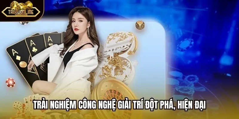 Trải nghiệm công nghệ giải trí đột phá, hiện đại